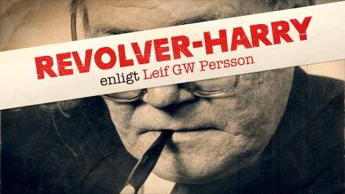 Revolver-Harry - enligt Leif GW Persson