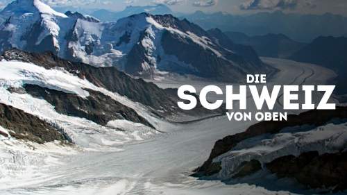 Die Schweiz von oben: Vom Zauber der Alpenrepublik
