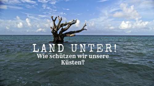 Land unter! Wie schützen wir unsere Küsten?