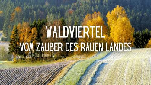 Waldviertel - Vom Zauber des rauen Landes